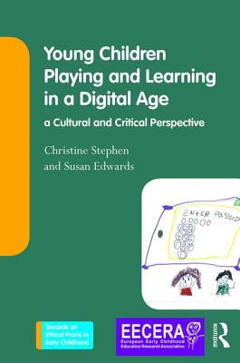 Young Children Playing and Learning in a Digital Age: a Cultural and Critical Perspective - Stephen, Christine, and Edwards, Susan