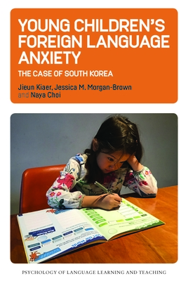 Young Children's Foreign Language Anxiety: The Case of South Korea - Kiaer, Jieun, and Morgan-Brown, Jessica M, and Choi, Naya