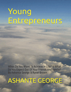 Young Entrepreneurs: What Do You Want To Achieve In Life? & What Do You Expect Out Of Your Friends And Family? By Ashante George & Rynel Brown