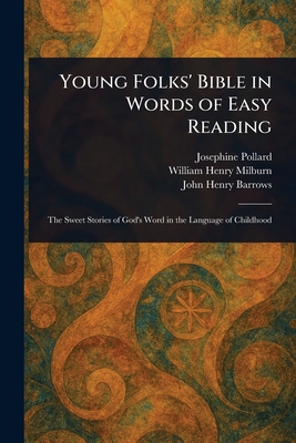 Young Folks' Bible in Words of Easy Reading - Pollard, Josephine, and Milburn, William Henry, and Barrows, John Henry