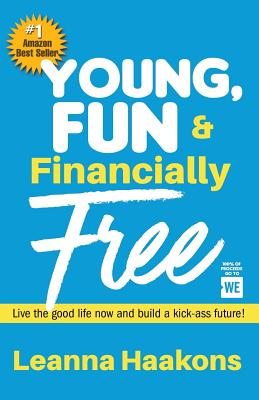 Young, Fun & Financially Free: Live the good life now and build a kick-ass future! - Haakons, Leanna