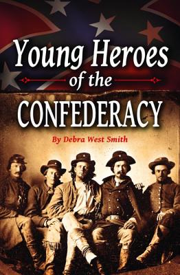 Young Heroes of the Confederacy - Smith, Debra, Dr.