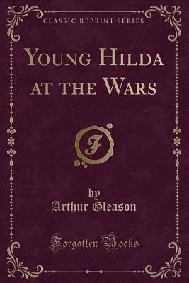 Young Hilda at the Wars (Classic Reprint) - Gleason, Arthur