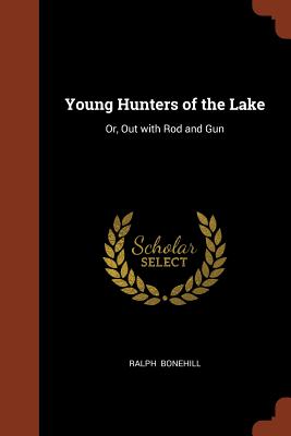 Young Hunters of the Lake: Or, Out with Rod and Gun - Bonehill, Ralph