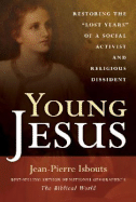 Young Jesus: Restoring the "Lost Years" of a Social Activist and Religious Dissident - Isbouts, Jean-Pierre