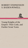 Young Knights of the Empire: Their Code, and Further Scout Yarns