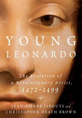 Young Leonardo: The Evolution of a Revolutionary Artist, 1472-1499 - Isbouts, Jean-Pierre, Dr., and Brown, Christopher Heath