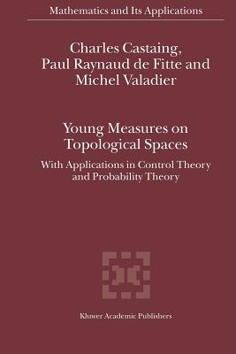 Young Measures on Topological Spaces: With Applications in Control Theory and Probability Theory - Castaing, Charles, and Raynaud de Fitte, Paul, and Valadier, Michel