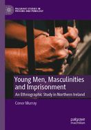 Young Men, Masculinities and Imprisonment: An Ethnographic Study in Northern Ireland