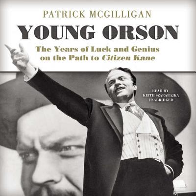 Young Orson: The Years of Luck and Genius on the Path to Citizen Kane - Digan, Aaron, and Szarabajka, Keith (Read by)