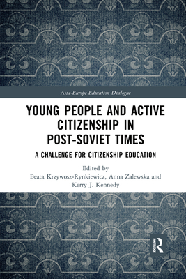 Young People and Active Citizenship in Post-Soviet Times: A Challenge for Citizenship Education - Krzywosz-Rynkiewicz, Beata (Editor), and Zalewska, Anna (Editor), and Kennedy, Kerry J. (Editor)