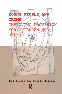 Young People and Crime: Improving Provisions for Children Who Offend - Morgan, Rod, and Hollins, Sheila