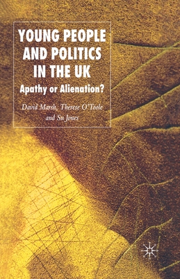 Young People and Politics in the UK: Apathy or Alienation? - Marsh, D, and Otoole, T, and Jones, S