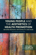 Young People and the Aesthetics of Health Promotion: Beyond Reason, Rationality and Risk