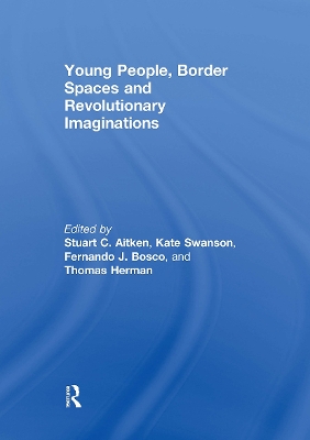 Young People, Border Spaces and Revolutionary Imaginations - Aitken, Stuart (Editor), and Bosco, Fernando (Editor), and Herman, Thomas (Editor)