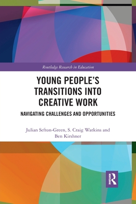 Young People's Transitions into Creative Work: Navigating Challenges and Opportunities - Sefton-Green, Julian, and Watkins, S Craig, and Kirshner, Ben