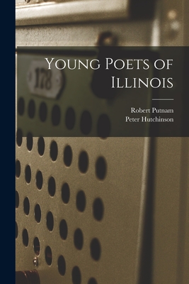 Young Poets of Illinois - Putnam, Robert 1933-, and Hutchinson, Peter 1931- (Creator)