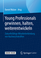 Young Professionals Gewinnen, Halten, Weiterentwickeln: Zukunftsfhige Mitarbeiterbindung Von Nachwuchskrften