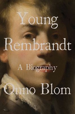 Young Rembrandt: A Biography - Blom, Onno, and Jackson, Beverley (Translated by)