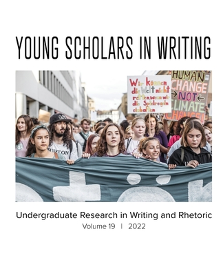 Young Scholars in Writing: Undergraduate Research in Writing and Rhetoric, Volume 19 (2022) - Cope, Emily Murphy (Editor), and Cutrufello, Gabriel (Editor), and Peck, Kim Fahle