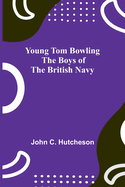 Young Tom Bowling The Boys of the British Navy