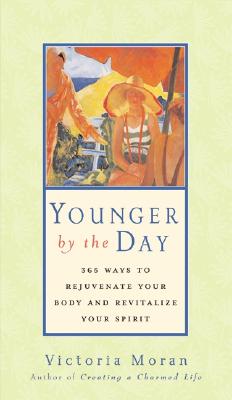 Younger by the Day: 365 Ways to Rejuvenate Your Body and Revitalize Your Spirit - Moran, Victoria