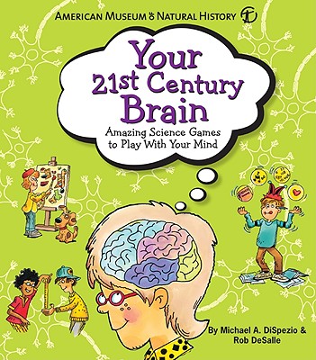 Your 21st Century Brain: Amazing Science Games to Play with Your Mind - DeSalle, Rob, Professor, PH.D., and DiSpezio, Michael A, and American Museum of Natural History