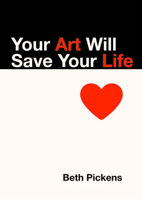 Your Art Will Save Your Life - Pickens, Beth