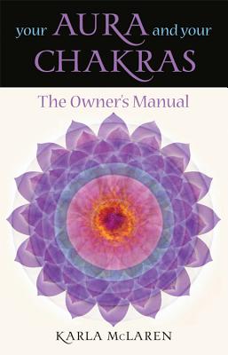 Your Aura & Your Chakras: The Owner's Manual - McLaren, Karla