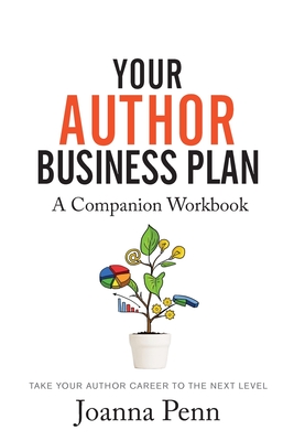 Your Author Business Plan. Companion Workbook: Take Your Author Career To The Next Level - Penn, Joanna