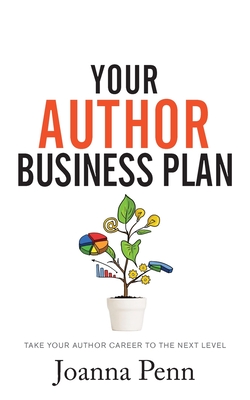 Your Author Business Plan: Take Your Author Career To The Next Level - Penn, Joanna