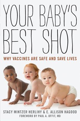 Your Baby's Best Shot: Why Vaccines Are Safe and Save Lives - Herlihy, Stacy Mintzer, and Hagood, E Allison, and Offit, Paul A (Foreword by)