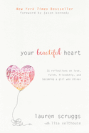Your Beautiful Heart: 31 Reflections on Love, Faith, Friendship, and Becoming a Girl Who Shines