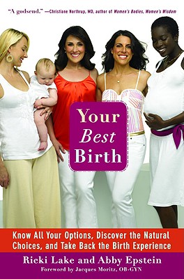 Your Best Birth: Know All Your Options, Discover the Natural Choices, and Take Back the Birth Experience - Lake, Ricki, and Epstein, Abby, and Moritz, Jacques (Foreword by)