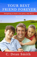 Your Best Friend Forever, Revised: Delighting in God's true glory: who He is