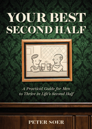 YOUR BEST SECOND HALF: A Practical Guide for Men to Thrive in Life's Second Half