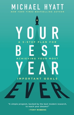 Your Best Year Ever - A 5-Step Plan for Achieving Your Most Important Goals - Hyatt, Michael
