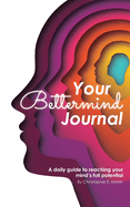 Your Bettermind Journal: Self-help, guided journal designed to place yourself in a positive mindset, manage your focus, and push your abilities to the limit.