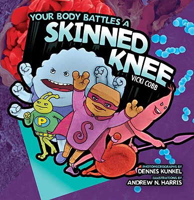 Your Body Battles a Skinned Knee - Cobb, Vicki, and Kunkel, Dennis (Contributions by)