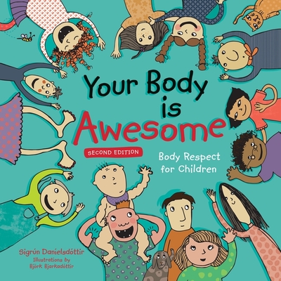Your Body Is Awesome (2nd Edition): Body Respect for Children - Danielsdottir, Sigrun