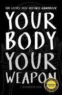 Your Body Is Your Weapon: The Little Self-Defense Handbook