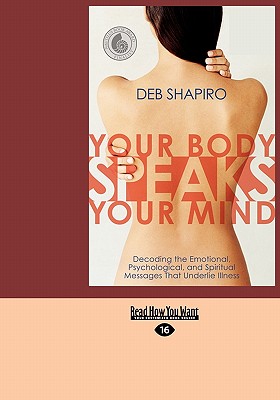 Your Body Speaks Your Mind: Decoding the Emotional, Psychological, and Spiritual Messages That Underlie Illness (EasyRead Large Edition) - Shapiro, Debbie, Ha-