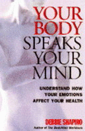 Your Body Speaks Your Mind: Understand How Your Emotions Affect Your Health