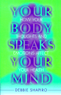 Your Body Speaks Your Mind: Understanding How Your Thoughts & Emotions Affect Your Health