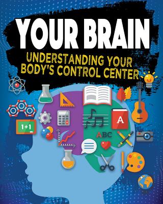 Your Brain: Understanding Your Body's Control Center - Szpirglas, Jeff