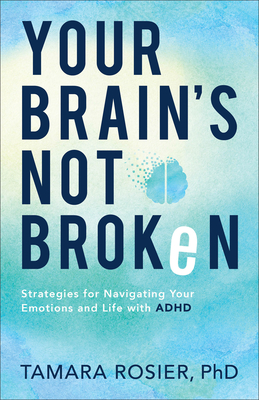 Your Brain's Not Broken: Strategies for Navigating Your Emotions and Life with ADHD - Rosier Tamara Phd