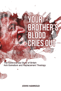 Your Brother's Blood Cries Out: The Controversial Story of British Anti-Semitism and Replacement Theology