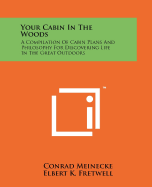 Your Cabin in the Woods: A Compilation of Cabin Plans and Philosophy for Discovering Life in the Great Out Doors