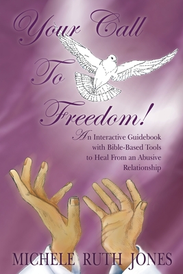 Your Call to Freedom!: An Interactive Guidebook with Bible-Based Tools to Heal from an Abusive Relationship - Jones, Michele Ruth