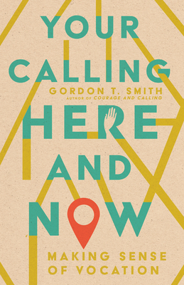 Your Calling Here and Now: Making Sense of Vocation - Smith, Gordon T